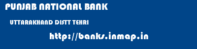 PUNJAB NATIONAL BANK  UTTARAKHAND DISTT TEHRI    banks information 